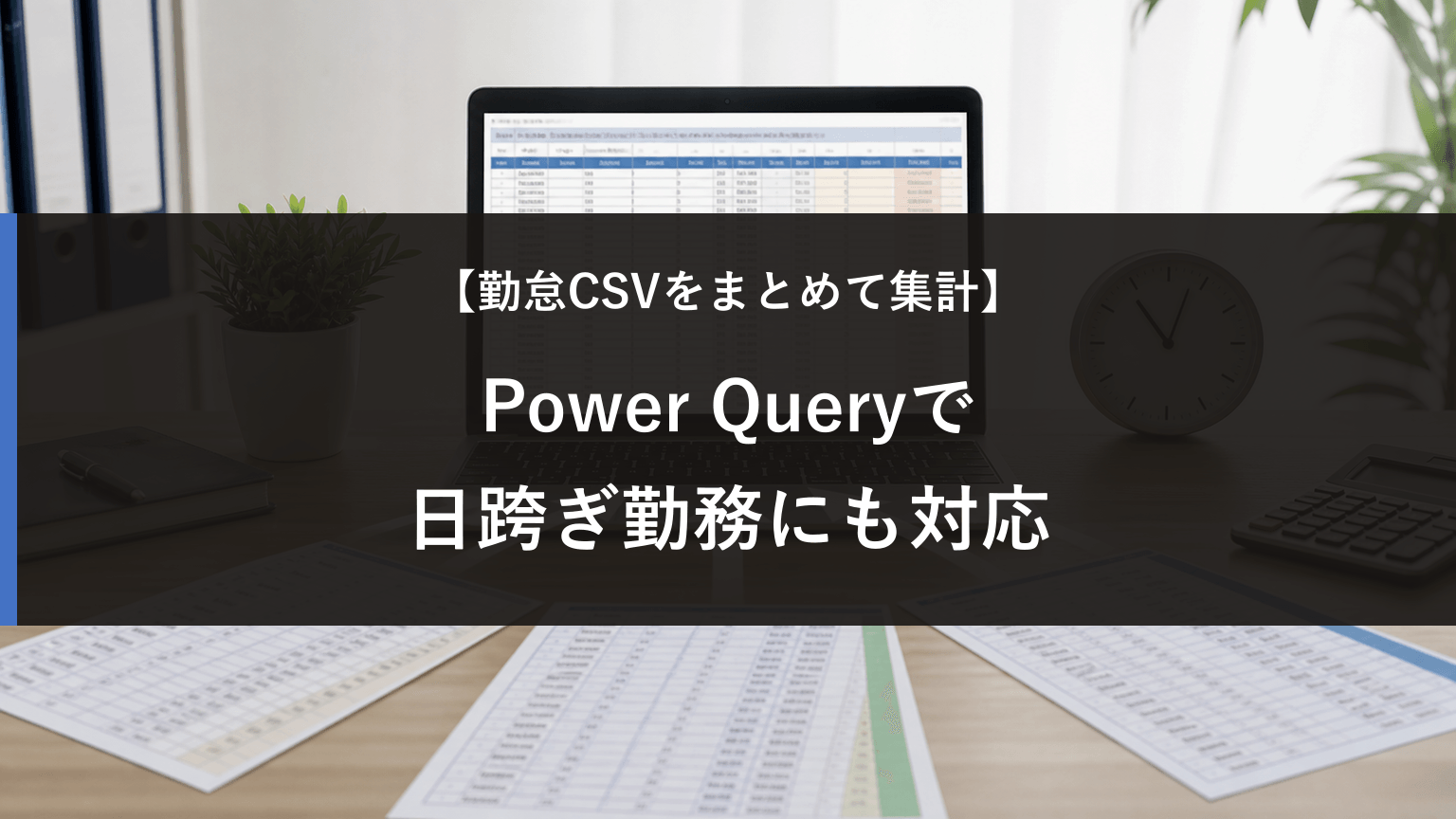 Power Queryで勤怠CSVを一括集計する方法｜日跨ぎ勤務にも対応の記事アイキャッチ